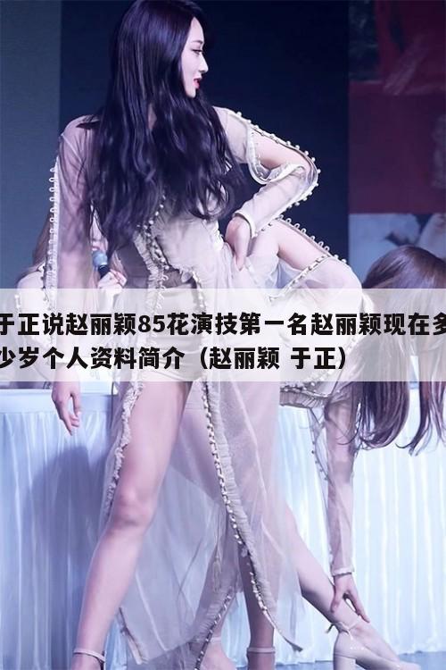 于正说赵丽颖85花演技第一名赵丽颖现在多少岁个人资料简介(赵丽颖 于正) 第1张 于正说赵丽颖85花演技第一名赵丽颖现在多少岁个人资料简介(赵丽颖 于正) 第1张