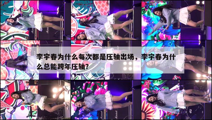 李宇春为什么每次都是压轴出场,李宇春为什么总能跨年压轴? 第1张 李宇春为什么每次都是压轴出场,李宇春为什么总能跨年压轴? 第1张