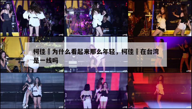 柯佳嬿为什么看起来那么年轻，柯佳嬿在台湾是一线吗