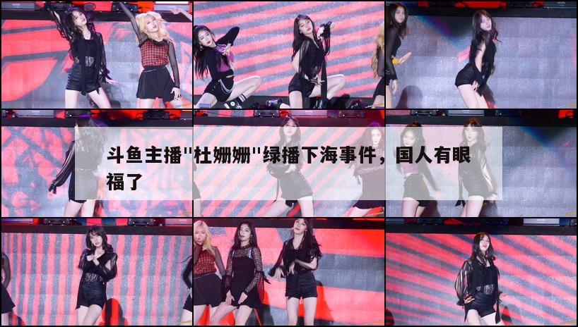 斗鱼主播"杜姗姗"绿播下海事件,国人有眼福了 第1张 斗鱼主播"杜姗姗"绿播下海事件,国人有眼福了 第1张