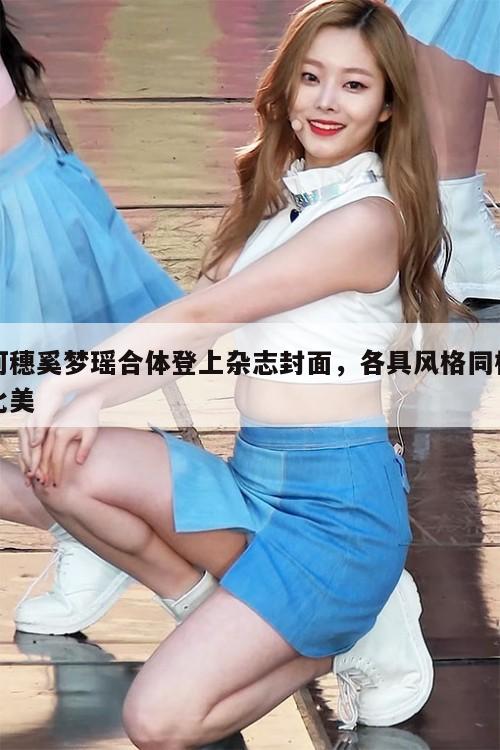 何穗奚梦瑶合体登上杂志封面,各具风格同框比美 第1张 何穗奚梦瑶合体登上杂志封面,各具风格同框比美 第1张