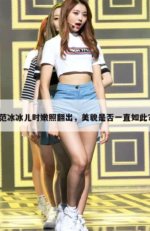 范冰冰儿时嫩照翻出,美貌是否一直如此? 第1张 范冰冰儿时嫩照翻出,美貌是否一直如此? 第1张