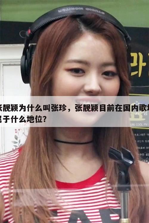 张靓颖为什么叫张珍,张靓颖目前在国内歌坛属于什么地位? 第1张 张靓颖为什么叫张珍,张靓颖目前在国内歌坛属于什么地位? 第1张