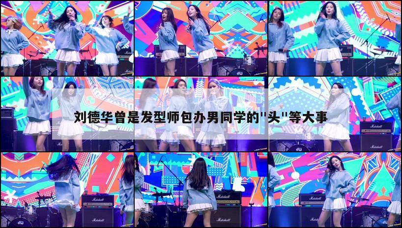 刘德华曾是发型师包办男同学的"头"等大事  第1张