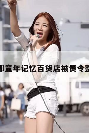 成都童年记忆百货店被责令整改 第1张 成都童年记忆百货店被责令整改 第1张