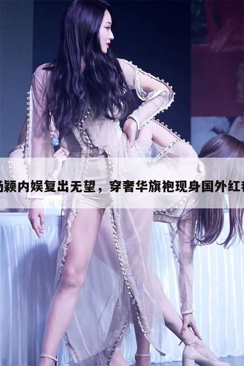 杨颖内娱复出无望,穿奢华旗袍现身国外红毯 第1张 杨颖内娱复出无望,穿奢华旗袍现身国外红毯 第1张