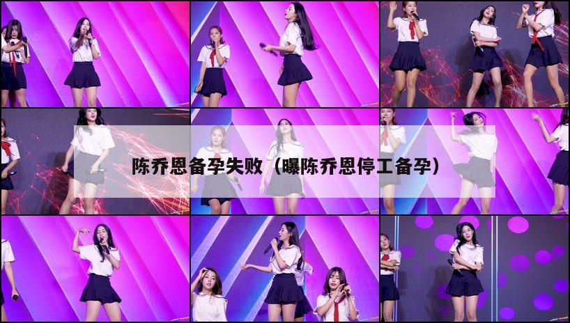 陈乔恩备孕失败（曝陈乔恩停工备孕）  第1张