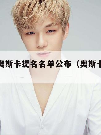 2022奥斯卡提名名单公布(奥斯卡提名 2020) 第3张 2022奥斯卡提名名单公布(奥斯卡提名 2020) 第3张