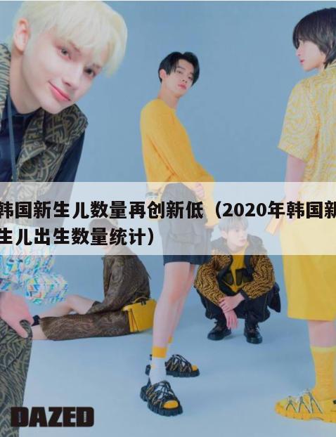 韩国新生儿数量再创新低(2020年韩国新生儿出生数量统计) 第1张 韩国新生儿数量再创新低(2020年韩国新生儿出生数量统计) 第1张