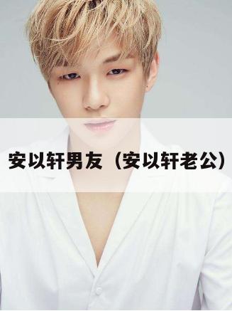 安以轩男友(安以轩老公) 第1张 安以轩男友(安以轩老公) 第1张