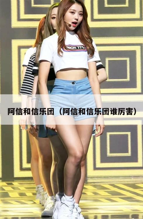 阿信和信乐团(阿信和信乐团谁厉害) 第1张 阿信和信乐团(阿信和信乐团谁厉害) 第1张