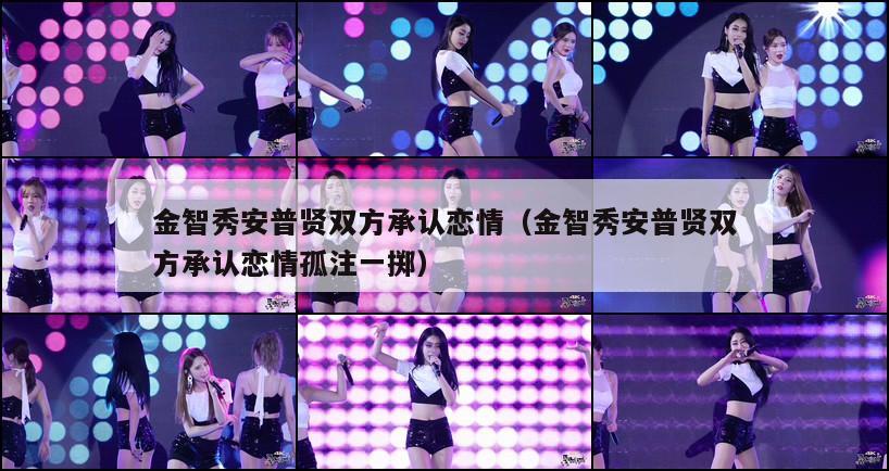 金智秀安普贤双方承认恋情(金智秀安普贤双方承认恋情孤注一掷) 第1张 金智秀安普贤双方承认恋情(金智秀安普贤双方承认恋情孤注一掷) 第1张